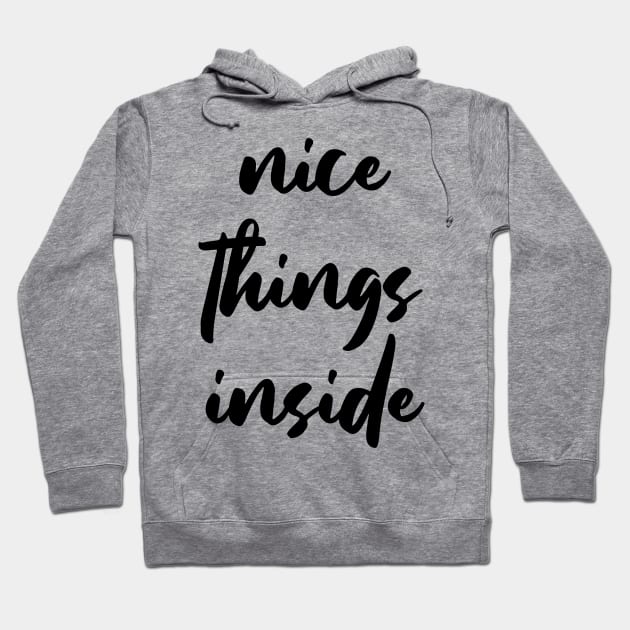 NICE THINGS INSIDE slogan Quote funny gift idea Hoodie by jodotodesign